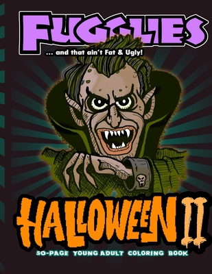 Fugglies Halloween II Coloring Book ... and that ain't Fat & Ugly!: Original Illustrations l Young Adult Coloring Book of Big-Head whimsical monsters, beasts, and zombies. - Thomas, Timothy D