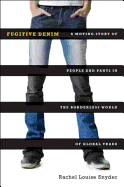 Fugitive Denim: A Moving Story of People and Pants in the Borderless World of Global Trade