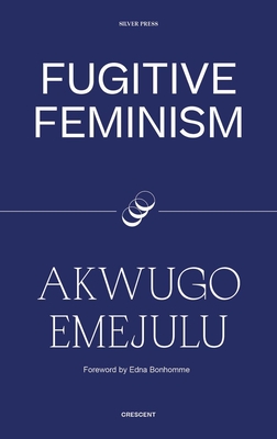 Fugitive Feminism - Emejulu, Akwugo, and Bonhomme, Edna (Preface by)