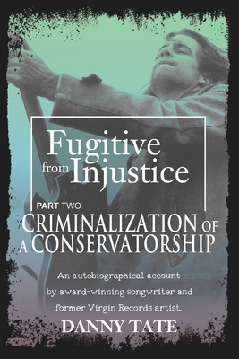 Fugitive From Injustice Part 2: Criminalization of a Conservatorship - Kyzer, Martha Warnock (Editor), and Markus, Kurt (Photographer), and Tate, Danny