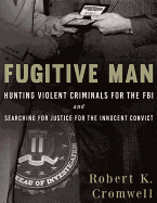 Fugitive Man: Hunting Violent Criminals for the FBI and Searching for Justice for the Innocent Convict