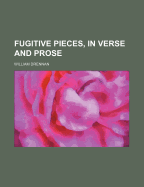Fugitive Pieces, in Verse and Prose