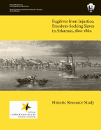 Fugitives From Injustice: Freedom-Seeking Slaves In Arkansas, 1800-1860: Historic Resource Study - Bolton, S Charles