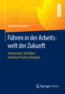 Fuhren in der Arbeitswelt der Zukunft: Instrumente, Techniken und Best-Practice-Beispiele