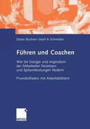 Fuhren Und Coachen: Wie Sie Energie Und Inspiration Der Mitarbeiter Freisetzen Und Spitzenleistungen Fordern. Praxisleitfaden Mit Arbeitsblattern