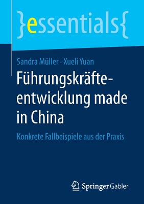 Fuhrungskrafteentwicklung Made in China: Konkrete Fallbeispiele Aus Der Praxis - M?ller, Sandra, and Yuan, Xueli