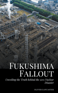 Fukushima Fallout: Unveiling the Truth behind the 2011 Nuclear Disaster