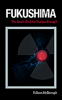 Fukushima: The Death Knell for Nuclear Energy? - McDonagh, Sean