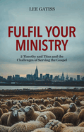 Fulfil Your Ministry: 2 Timothy and Titus and the Challenges of Serving the Gospel