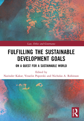 Fulfilling the Sustainable Development Goals: On a Quest for a Sustainable World - Kakar, Narinder (Editor), and Popovski, Vesselin (Editor), and Robinson, Nicholas A (Editor)
