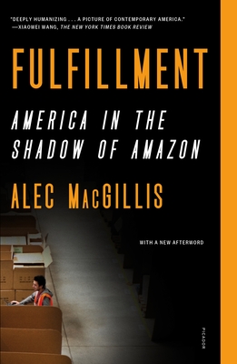 Fulfillment: America in the Shadow of Amazon - Macgillis, Alec