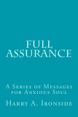Full Assurance: A Series of Messages for Anxious Soul - Ironside, Harry A