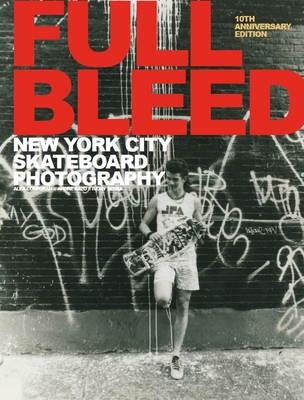 Full Bleed: New York City Skateboard Photography: (10th Anniversary Edition) - Corporan, Alex (Photographer), and Razo, Andre (Photographer), and Serra, Ivory (Photographer)