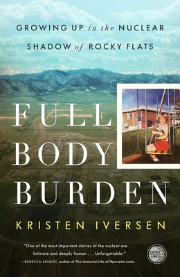 Full Body Burden: Growing Up in the Nuclear Shadow of Rocky Flats - Iversen, Kristen