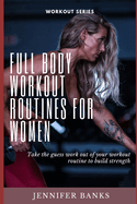 Full Body Workout Routines for Women: Take the guess work out of your workout routine to build strength