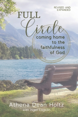 Full Circle: Coming Home to the Faithfulness of God - Holtz, Athena Dean