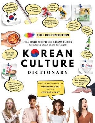 [FULL COLOR] KOREAN CULTURE DICTIONARY - From Kimchi To K-Pop and K-Drama Clichs. Everything About Korea Explained! - Kang, Woosung, and Leary, Edward (Editor)