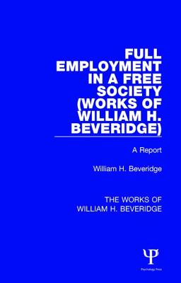 Full Employment in a Free Society (Works of William H. Beveridge): A Report - Beveridge, William H.