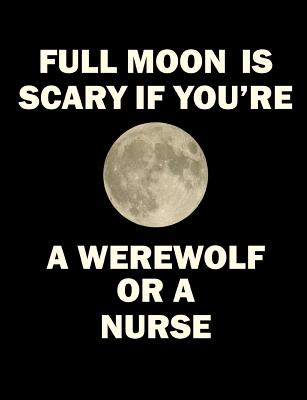 Full Moon Is Scary If You're a Werewolf or a Nurse: 7.44 X 9.69 - Wide Ruled Composition - 120 Pages - Books, Grimbutterfly