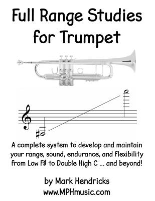 Full Range Studies for Trumpet: A complete system to develop and maintain your range, sound, endurance, and flexibility from Low F# to Double High C ... and beyond! - Hendricks, Mark