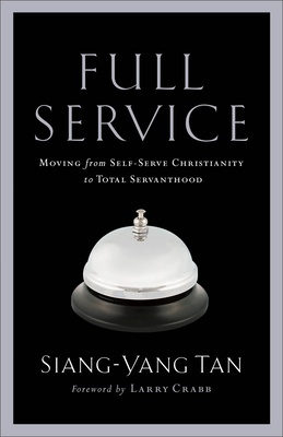 Full Service: Moving from Self-Serve Christianity to Total Servanthood - Tan, Siang-Yang, Dr., PhD, and Crabb, Larry, Dr. (Foreword by)