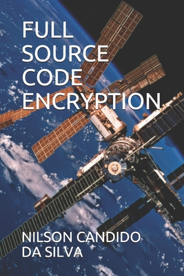Full Source Code Encryption - Da Silva, Nilson Candido, and Candido Da Silva, Nilson