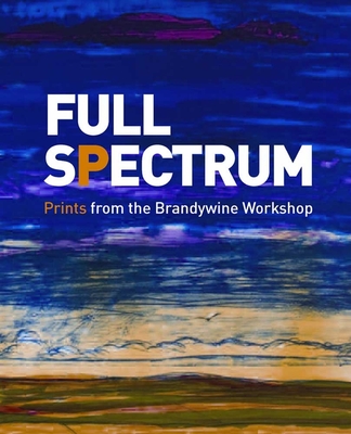 Full Spectrum: Prints from the Brandywine Workshop - Fine, Ruth, and Langdale, Shelley R.