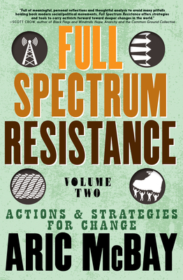 Full Spectrum Resistance, Volume Two: Actions and Strategies for Change - McBay, Aric