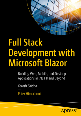 Full Stack Development with Microsoft Blazor: Building Web, Mobile, and Desktop Applications in .NET 8 and Beyond - Himschoot, Peter