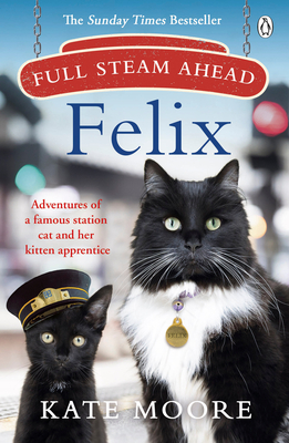 Full Steam Ahead, Felix: Adventures of a famous station cat and her kitten apprentice - Moore, Kate