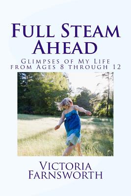 Full Steam Ahead: Glimpses of My Life from Ages Eight through Twelve - Farnsworth, Victoria