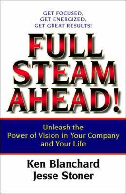 Full Steam Ahead!: Unleash the Power of Vision in Your Company and Your Life - Blanchard, Ken, and Stoner, Jesse Lyn