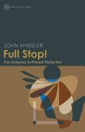 Full Stop! the Gateway to Present Perfection - Wheeler, John