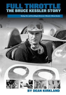 Full Throttle - The Bruce Kessler Story: Shifting Gears: Bruce Kessler's Journey from Racetrack to Film Set - Kirkland, Dean