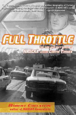 Full Throttle: The Life and Fast Times of NASCAR Legend Curtis Turner - Edelstein, Robert
