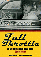 Full Throttle: The Life and the Fast Times of NASCAR Legend Curtis Turner