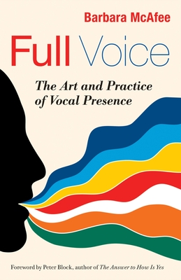 Full Voice: The Art and Practice of Vocal Presence - McAfee, Barbara