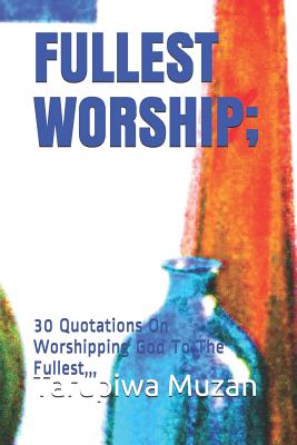 Fullest Worship;: 30 Quotations on Worshipping God to the Fullest,, - Muzah, Tarupiwa