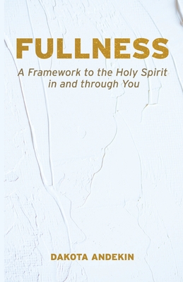 Fullness: A Framework to the Holy Spirit in and Through You - Andekin, Dakota