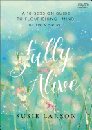 Fully Alive - Learning to Flourish--Mind, Body & Spirit