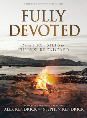 Fully Devoted - Bible Study Book with Video Access: From First Steps to Fully Surrendered - Kendrick, Alex, and Kendrick, Stephen