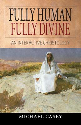 Fully Human, Fully Divine: An Interactive Christology - Casey, Michael