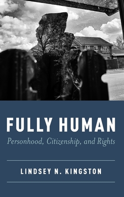 Fully Human: Personhood, Citizenship, and Rights - Kingston, Lindsey N