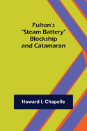 Fulton's "Steam Battery": Blockship and Catamaran