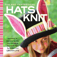 Fun and Fantastical Hats to Knit: Animals, Monsters & Other Favorites for Kids and Grownups