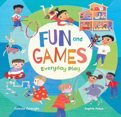 Fun and Games: Everyday Play - Cortright, Celeste