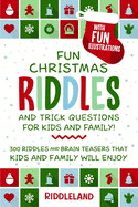 Fun Christmas Riddles and Trick Questions for Kids and Family: 300 Riddles and Brain Teasers That Kids and Family Will Enjoy - Ages 6-8 7-9 8-12