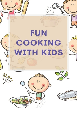 Fun Cooking With Kids: A Cookbook for Kid and Families with Big Fun and Easy Recipes - Mingin, Eric