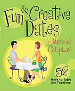 Fun & Creative Dates for Married Couples: 52 Ways to Enjoy Life Together!