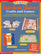 Fun & Easy American History Crafts and Games: More Than 30 Engaging Hands-On Activities That Make Key Time Periods Come Alive and Enhance the History Lessons You Teach